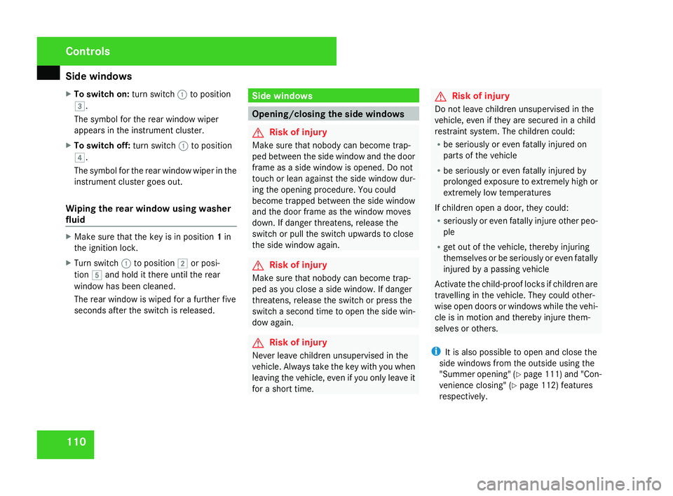 MERCEDES-BENZ C-CLASS SALOON 2007  Owners Manual Side windows
110
X
To switch on :turn switch 1to positio n
& .
The symbol for the rear window wiper
appears in the instrument cluster.
X To switch off: turn switch1to positio n
( .
The symbol for the 