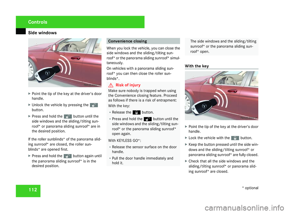 MERCEDES-BENZ C-CLASS SALOON 2007 User Guide Side windows
112X
Point the tip of the key at the driver's door
handle.
X Unlock the vehicle by pressing the k
button.
X Press and hold the kbutton until the
side windows and the sliding/tilting s MERCEDES-BENZ C-CLASS SALOON 2007 User Guide Side windows
112X
Point the tip of the key at the driver's door
handle.
X Unlock the vehicle by pressing the k
button.
X Press and hold the kbutton until the
side windows and the sliding/tilting s