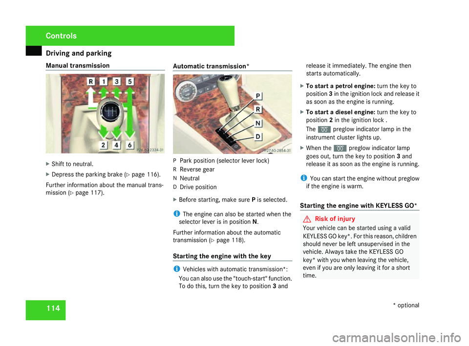 MERCEDES-BENZ C-CLASS SALOON 2007  Owners Manual Driving and pa
rking11
4
Manual transmission
X
Shift to neutral .
X Depress the parking brake (Y page 116).
Further information about the manual trans-
mission (Y page 117). Automatic transmission* P
