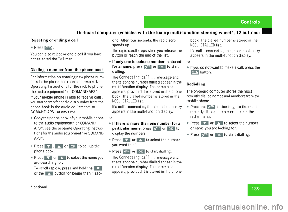 MERCEDES-BENZ C-CLASS SALOON 2007  Owners Manual On-board computer (vehicles with the luxury multi-function steering wheel*, 12 buttons)
139
Rejecting or ending a call X
Press t.
You can also reject or end a call if you have
not selected the Telmenu