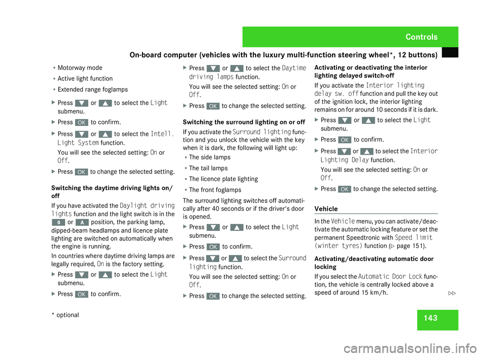MERCEDES-BENZ C-CLASS SALOON 2007  Owners Manual On-board computer (vehicles with the luxury multi-function steering wheel*, 12 buttons)
143
R
Motorway mode
R Active light functio n
R Extended range foglamps
X Press %or$ to select the Light
submenu.