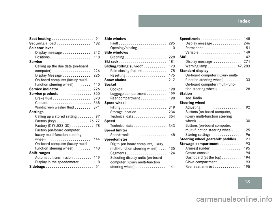 MERCEDES-BENZ C-CLASS SALOON 2007  Owners Manual 13
Seat heating
. . . . . . . . . . . . . . . . . . . . .91
Securing a load . . . . . . . . . . . . . . . . .182
Selector lever Display message . . . . . . . . . . . . . .242
Positions . . . . . . . .