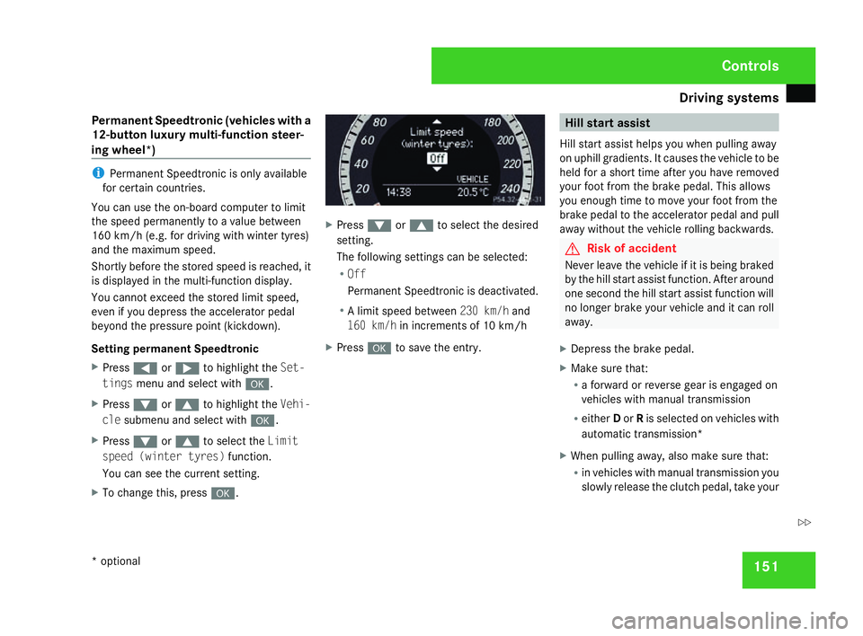 MERCEDES-BENZ C-CLASS SALOON 2007  Owners Manual Driving sys
tems 15
1
Permanent Speedtronic (vehicles with
a
12-button luxury multi-function steer-
ing wheel*) i
Permanent Speedtronic is only availabl e
for certain countries.
You can use the on-boa