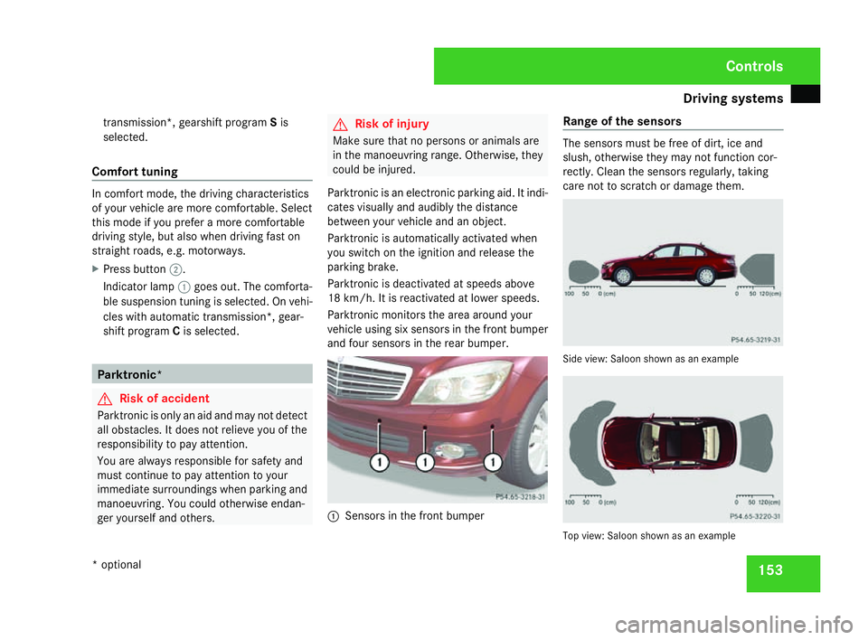 MERCEDES-BENZ C-CLASS SALOON 2007 User Guide Driving sys
tems 15
3
transmission*, gearshift program
Sis
selected.
Comfort tuning In comfort mode, the driving characteristics
of your vehicle are more comfortable. Selec t
this mode if you prefer a MERCEDES-BENZ C-CLASS SALOON 2007 User Guide Driving sys
tems 15
3
transmission*, gearshift program
Sis
selected.
Comfort tuning In comfort mode, the driving characteristics
of your vehicle are more comfortable. Selec t
this mode if you prefer a