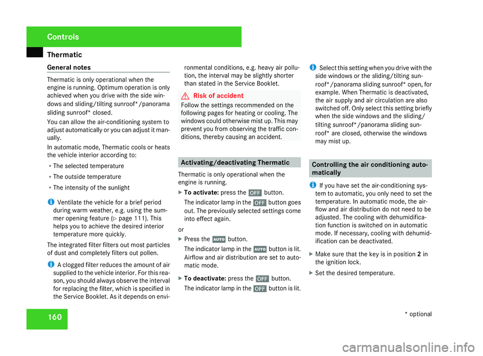 MERCEDES-BENZ C-CLASS SALOON 2007  Owners Manual Thermatic
16
0
General notes Thermatic is only operational when the
engine is running. Optimum operation is only
achieved when you drive with the side win-
dows and sliding/tilting sunroof*/panorama
s