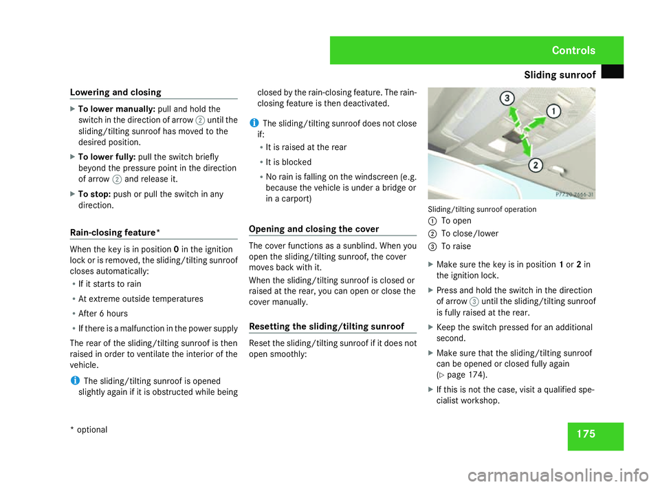 MERCEDES-BENZ C-CLASS SALOON 2007  Owners Manual Sliding sunroof
175
Lowering and closing X
To lower manually: pull and hold the
switch in the direction of arrow 2until th e
sliding/tilting sunroof has moved to the
desired position.
X To lower fully