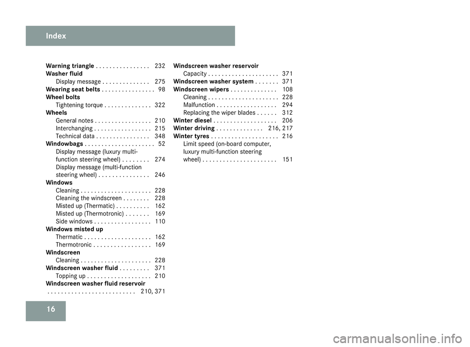 MERCEDES-BENZ C-CLASS SALOON 2007  Owners Manual 16
Warning triangle
. . . . . . . . . . . . . . . .232
Washer fluid Display message . . . . . . . . . . . . . .275
Wearing seat belts . . . . . . . . . . . . . . ..98
Wheel bolts Tightening torque . .