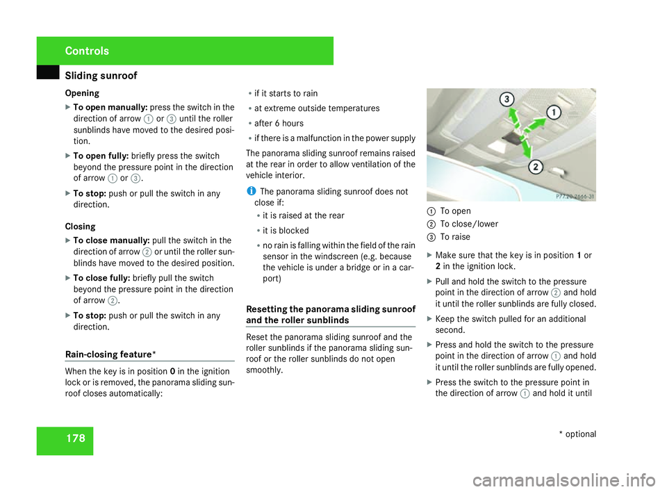 MERCEDES-BENZ C-CLASS SALOON 2007  Owners Manual Sliding sunroof
178
Opening
X
To open manually: press the switch in the
direction of arrow 1or3 until the roller
sunblinds have moved to the desired posi -
tion.
X To open fully :briefly press the swi