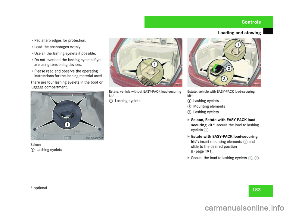 MERCEDES-BENZ C-CLASS SALOON 2007  Owners Manual Loading and stowing
183
R
Pad sharp edges for protection.
R Load the anchorages evenly .
R Use all the lashing eyelets if possible.
R Do not overload the lashing eyelets if yo u
are using tensioning d