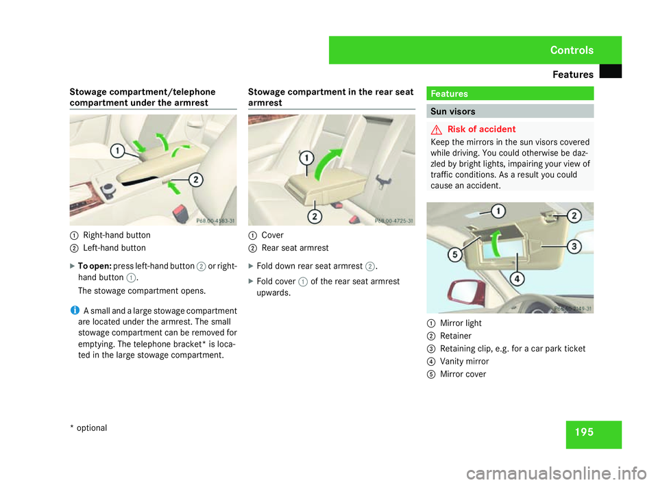 MERCEDES-BENZ C-CLASS SALOON 2007 Owners Manual Features
195
Stowage compartment/telephon
e
compartment under the armrest 1
Right-hand butto n
2 Left-hand button
X To open: press left-hand button 2or right-
hand button 1.
The stowage compartment op MERCEDES-BENZ C-CLASS SALOON 2007 Owners Manual Features
195
Stowage compartment/telephon
e
compartment under the armrest 1
Right-hand butto n
2 Left-hand button
X To open: press left-hand button 2or right-
hand button 1.
The stowage compartment op