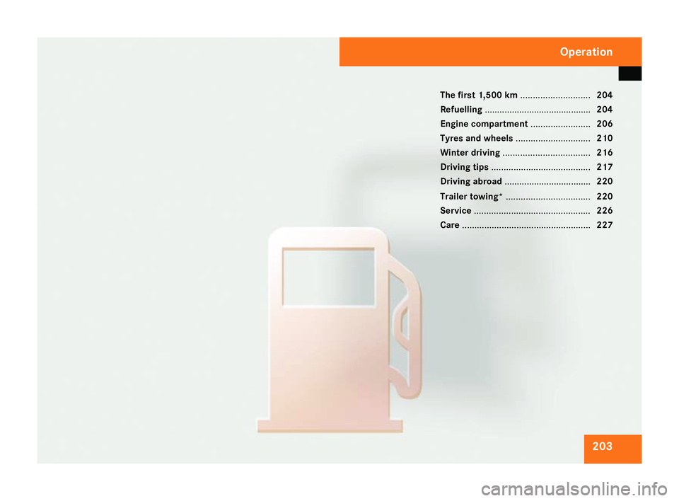 MERCEDES-BENZ C-CLASS SALOON 2007  Owners Manual 203
The first 1,500 km
............................204
Refuelling ........................................... 204
Engine compartment ........................206
Tyres and wheels ......................