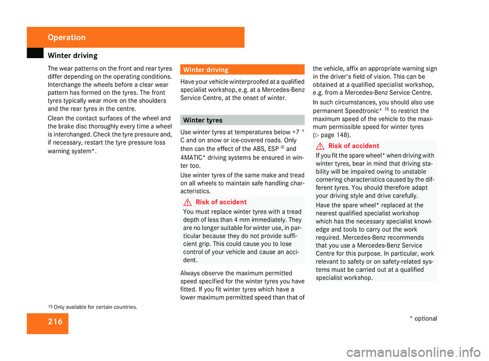 MERCEDES-BENZ C-CLASS SALOON 2007  Owners Manual Winter driving
216
The wear patterns on the front and rear tyres
differ depending on the operating conditions.
Interchange the wheels before a clear wea
r
pattern has formed on the tyres. The fron t
t