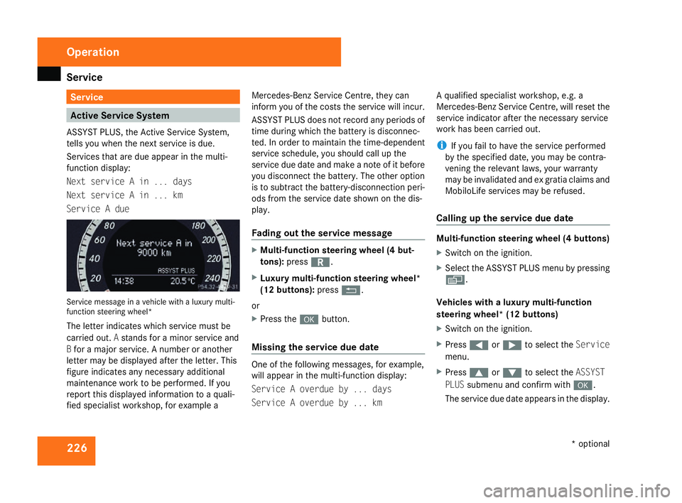 MERCEDES-BENZ C-CLASS SALOON 2007  Owners Manual Service
226 Service
Active Service System
ASSYST PLUS, the Active Service System,
tells you when the next service is due.
Services that are due appear in the multi-
function display:
Next service A in