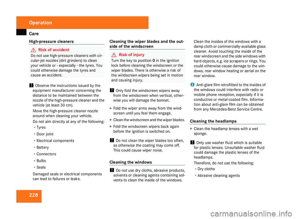 MERCEDES-BENZ C-CLASS SALOON 2007  Owners Manual Car
e 228
High-pressure cleaners G
Risk of accident
Do not use high-pressure cleaners with cir-
cular-jet nozzles (dirt grinders) to clean
your vehicle or - especially - the tyres. Yo u
could otherwis
