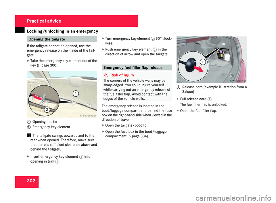 MERCEDES-BENZ C-CLASS SALOON 2007  Owners Manual Locking/unlocking in an emergency
302 Opening the tailgate
If the tailgate cannot be opened, use th e
emergency release on the inside of the tail-
gate.
X Take the emergency key element out of the
key