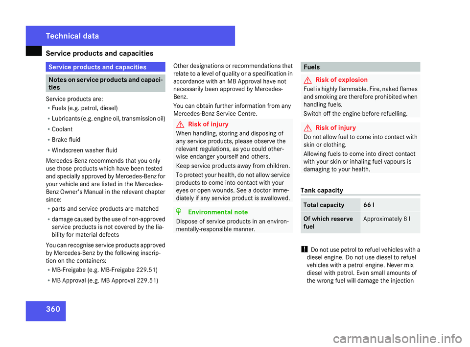 MERCEDES-BENZ C-CLASS SALOON 2007  Owners Manual Service products and capacities
360 Service products and capacities
Notes on service products and capaci-
ties
Service products are:
R Fuels (e.g. petrol, diesel)
R Lubricants (e.g. engine oil, transm