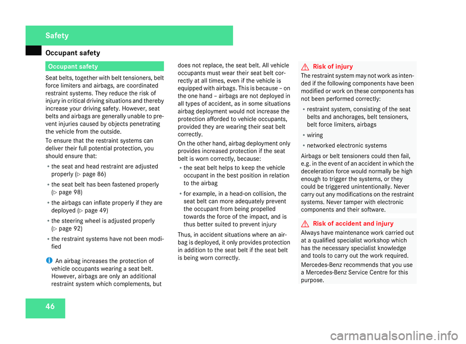 MERCEDES-BENZ C-CLASS SALOON 2007  Owners Manual Occupant safet
y46 Occupant safet
y
Seat belts, together with belt tensioners, belt
force limiters and airbags, are coordinate d
restraint systems. They reduce the risk of
injury in critical driving s