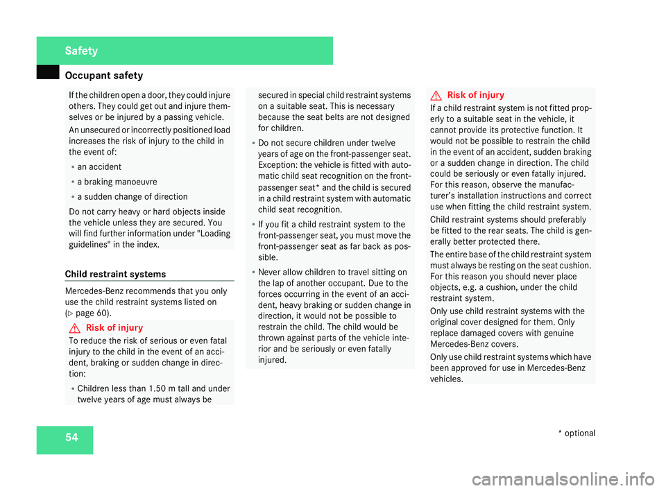 MERCEDES-BENZ C-CLASS SALOON 2007  Owners Manual Occupant safet
y54 If the children open a door, they could injure
others. They could get out and injure them
-
selves or be injured by a passing vehicle.
An unsecured or incorrectly positioned load
in