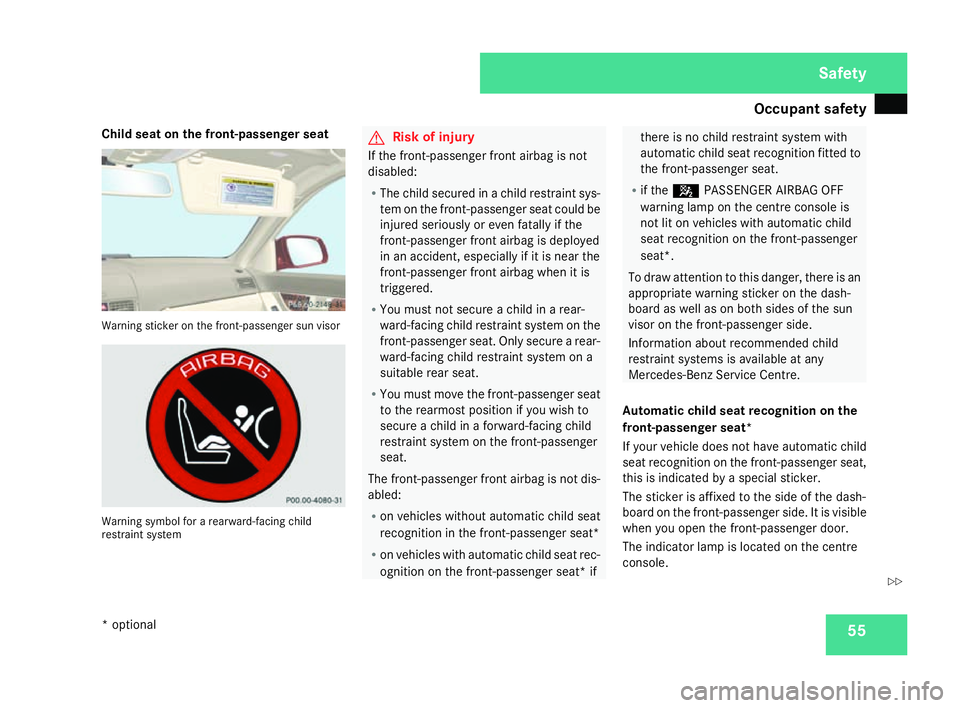 MERCEDES-BENZ C-CLASS SALOON 2007  Owners Manual Occupant safet
y 55
Child seat on the front-passenger seat
Warning sticker on the front-passenger sun visor
Warning symbol for a rearward-facing child
restraint system G
Risk of injury
If the front-pa