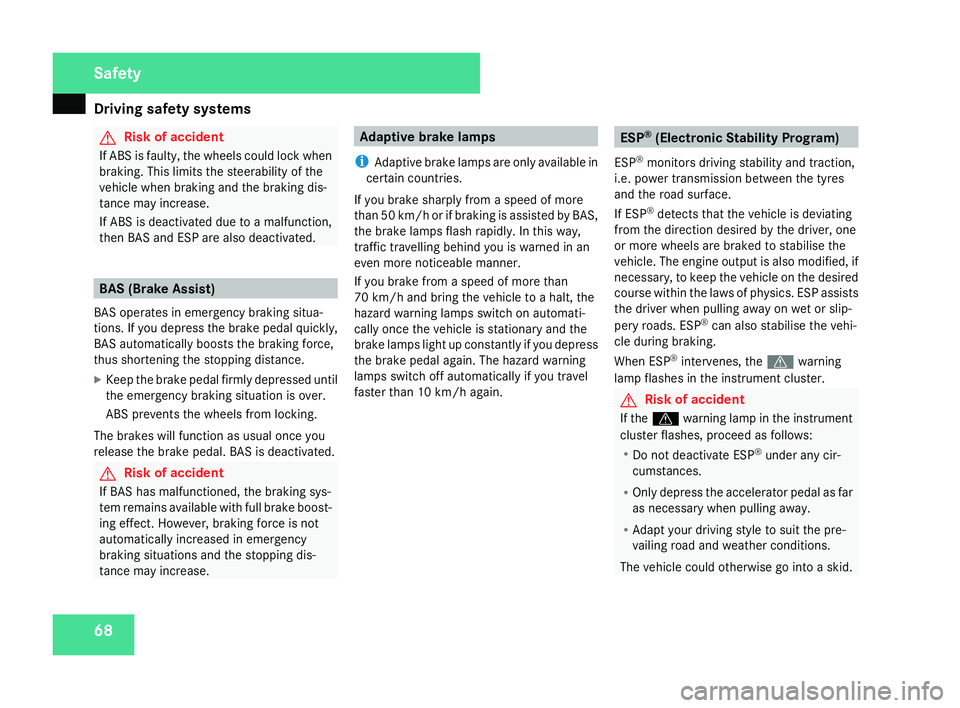 MERCEDES-BENZ C-CLASS SALOON 2007  Owners Manual Driving safety sys
tems68 G
Risk of accident
If ABS is faulty, the wheels could lock when
braking. This limits the steerability of the
vehicle when braking and the braking dis-
tance may increase.
If 