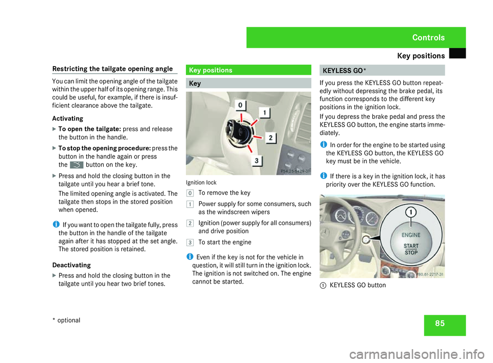 MERCEDES-BENZ C-CLASS SALOON 2007  Owners Manual Key positions
85
Restricting the tailgate opening angle You can limit the opening angle of the tailgat
e
within the upper half of its opening range. This
could be useful, for example, if there is insu