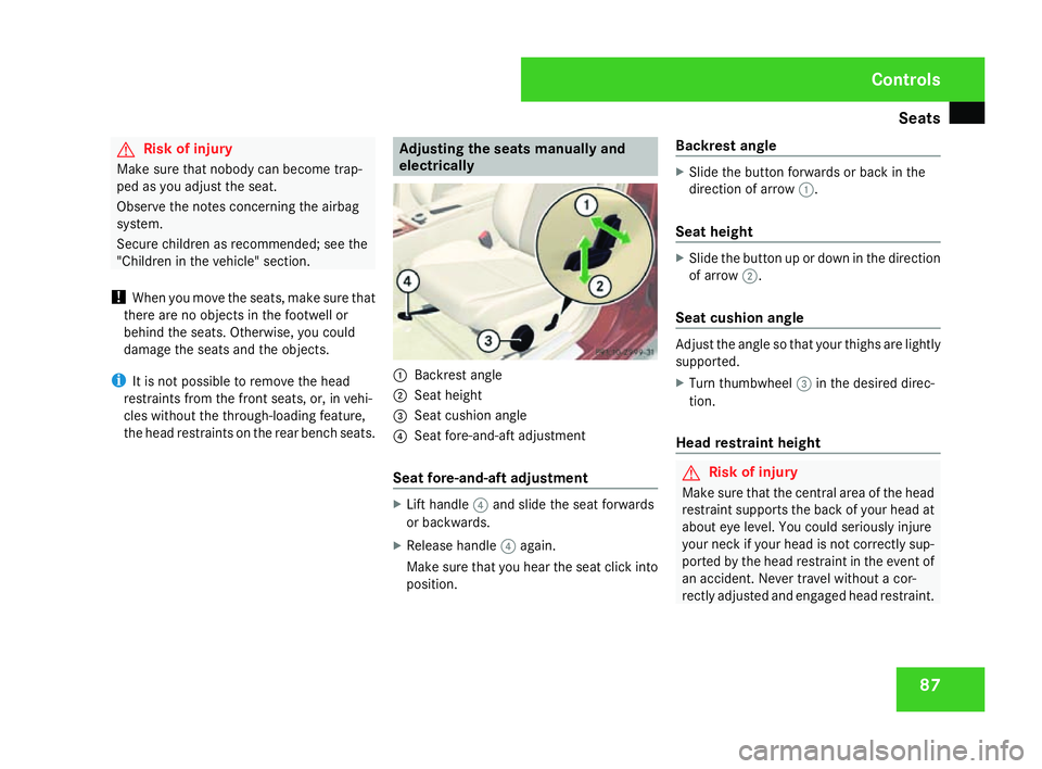 MERCEDES-BENZ C-CLASS SALOON 2007  Owners Manual Seats
87G
Risk of injury
Make sure that nobody can become trap -
ped as you adjust the seat.
Observe the notes concerning the airbag
system .
Secure children as recommended; see the
"Children in t
