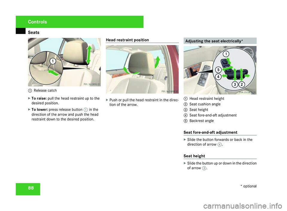 MERCEDES-BENZ C-CLASS SALOON 2007  Owners Manual Seats
881
Release catch
X To raise: pull the head restraint up to the
desired position.
X To lower: press release button 1in the
direction of the arrow and push the head
restraint down to the desired 