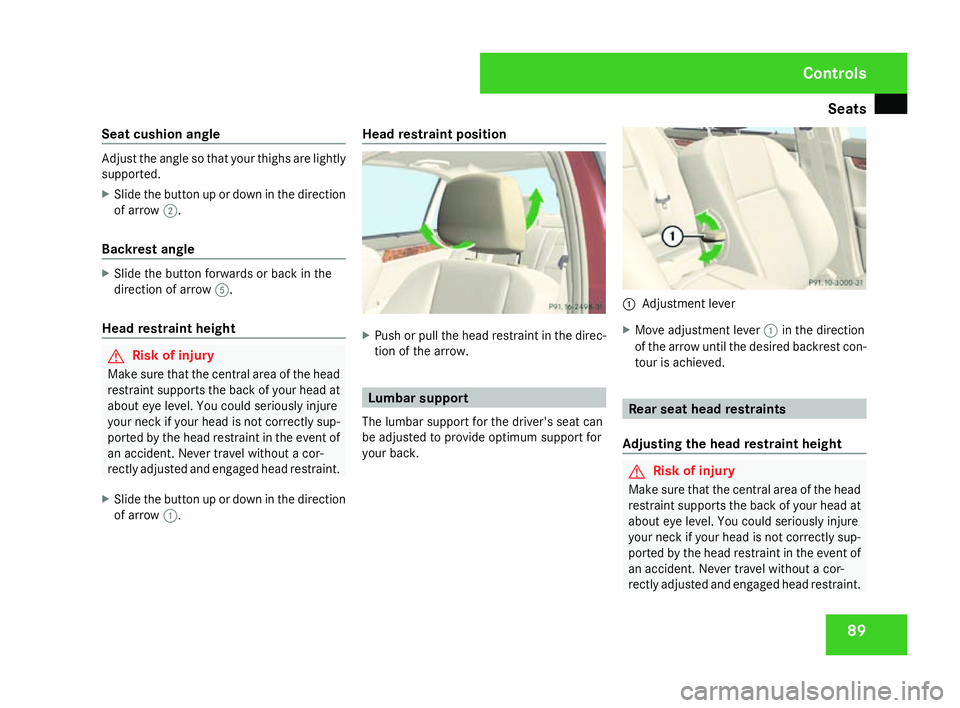 MERCEDES-BENZ C-CLASS SALOON 2007  Owners Manual Seats
89
Seat cushion angle Adjust the angle so that your thighs are lightly
supported.
X Slide the button up or down in the direction
of arrow 2.
Backrest angle X
Slide the button forwards or back in