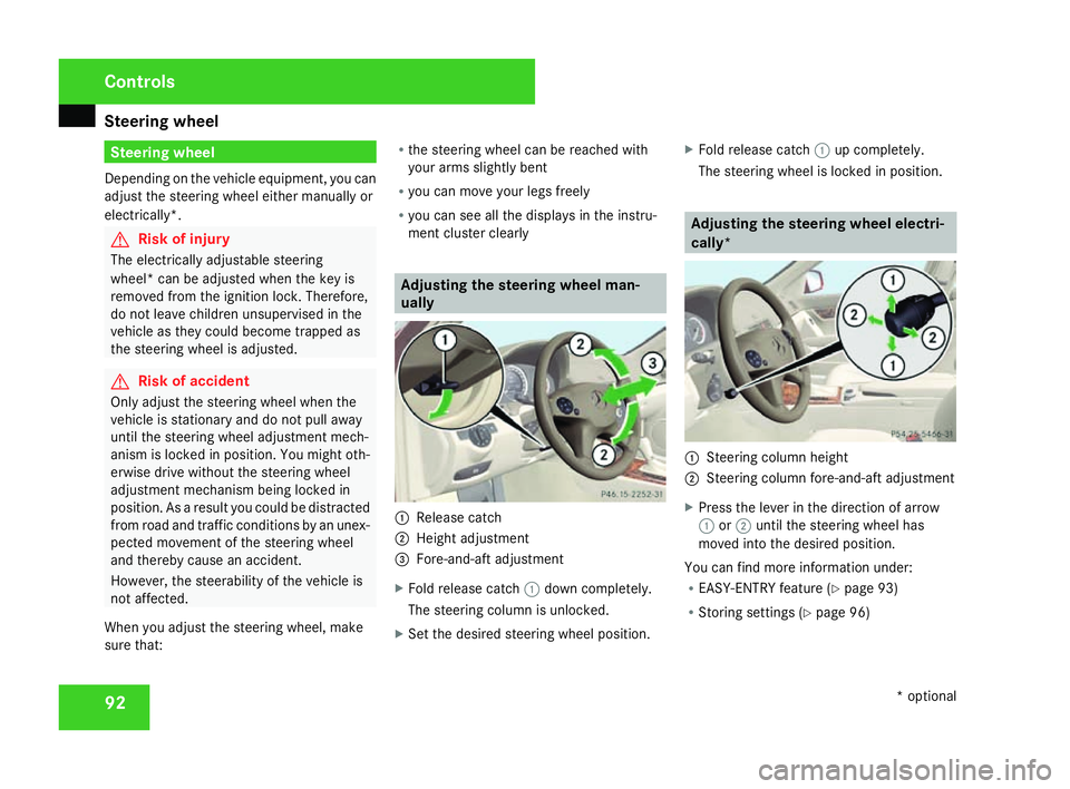 MERCEDES-BENZ C-CLASS SALOON 2007 Owners Manual Steering wheel
92 Steering wheel
Depending on the vehicle equipment, you can
adjust the steering wheel either manually or
electrically*. G
Risk of injury
The electrically adjustable steering
wheel* ca MERCEDES-BENZ C-CLASS SALOON 2007 Owners Manual Steering wheel
92 Steering wheel
Depending on the vehicle equipment, you can
adjust the steering wheel either manually or
electrically*. G
Risk of injury
The electrically adjustable steering
wheel* ca