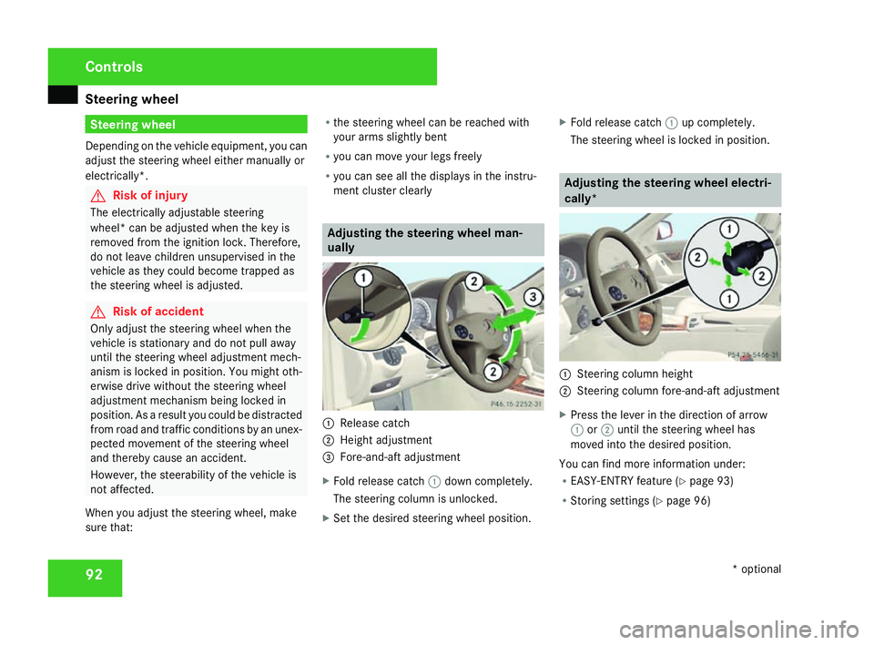 MERCEDES-BENZ C-CLASS SALOON 2007  Owners Manual Steering wheel
92 Steering wheel
Depending on the vehicle equipment, you can
adjust the steering wheel either manually or
electrically*. G
Risk of injury
The electrically adjustable steering
wheel* ca