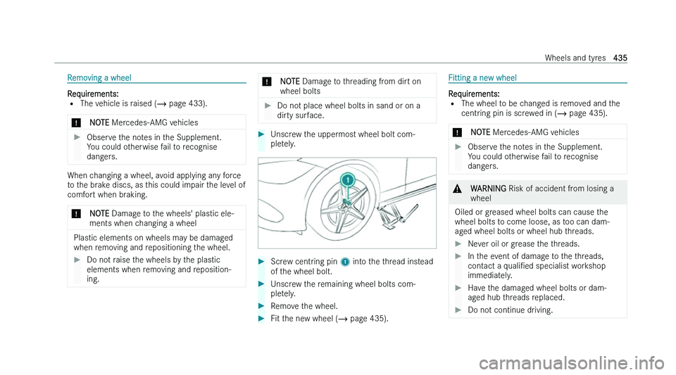 MERCEDES-BENZ C-CLASS ESTATE 2022  Owners Manual �R�e�m�o�v�i�n�g� �a� �w�h�e�e�l
�R�e�q�u�i�r�e�m�e�n�t�s�:� 
�= �T�h�e� �v
�e�h�i�c�l�e� �i�s� �r�a�i�s�e�d� �(�� �p�a�g�e� �4�3�3�)�.
�* �N�O�T�E � �M�e�r
�c�e�d�e�s�-�A�M�G� �v�e�h�i�c�l�e�s �
�O