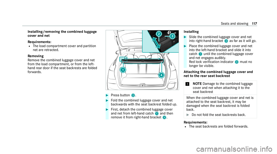 MERCEDES-BENZ C-CLASS ESTATE 2020  Owners Manual Installing/removing
the combined luggage
co ver and net
Re quirements:
R The load compartment co ver and partition
net are retracted.
Re moving
Re mo vethe combined luggage co ver and net
from the loa