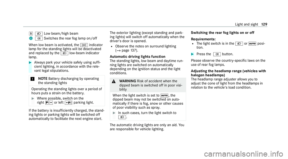 MERCEDES-BENZ C-CLASS ESTATE 2020 Owners Manual 5
L Low beam/high beam
6 R Switches there ar fog lamp on/off
When low beam is activated, theT indicator
lamp forth est anding lights will be deactivated
and replaced bytheL low- beam indicator
lamp. # MERCEDES-BENZ C-CLASS ESTATE 2020 Owners Manual 5
L Low beam/high beam
6 R Switches there ar fog lamp on/off
When low beam is activated, theT indicator
lamp forth est anding lights will be deactivated
and replaced bytheL low- beam indicator
lamp. #