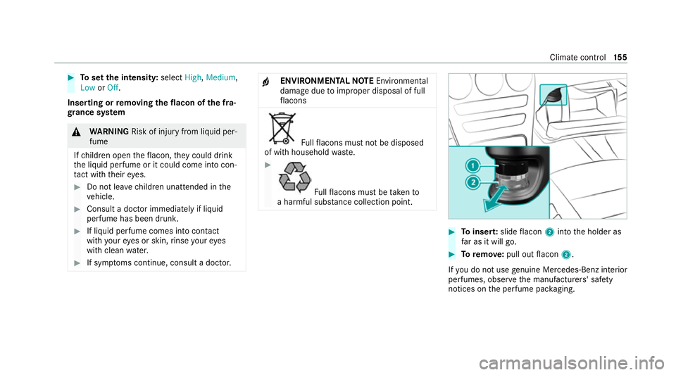 MERCEDES-BENZ C-CLASS ESTATE 2020 Owners Manual #
Toset the intensit y:select High,Medium,
Low orOff.
Inserting or removing the flacon ofthe fra‐
gr ance sy stem &
WARNING Risk of injury from liquid per‐
fume
If ch ildren open theflacon, they c MERCEDES-BENZ C-CLASS ESTATE 2020 Owners Manual #
Toset the intensit y:select High,Medium,
Low orOff.
Inserting or removing the flacon ofthe fra‐
gr ance sy stem &
WARNING Risk of injury from liquid per‐
fume
If ch ildren open theflacon, they c