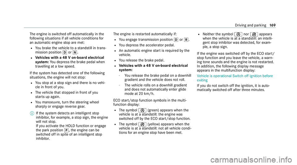 MERCEDES-BENZ C-CLASS ESTATE 2020  Owners Manual The engine is switched off automatically in
the
fo llowing situations if all vehicle conditions for
an automatic engine stop are me t:
R You brake theve hicle toast andstill in trans‐
mission positi