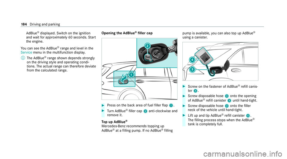 MERCEDES-BENZ C-CLASS ESTATE 2020 Owners Manual Ad
Blue ®
displ ayed. Switch on the ignition
and waitfor appro ximately 60 seconds. Start
th e engine.
Yo u can see theAd Blue ®
ra nge and le vel in the
Service menu in the multifunction displa y.
MERCEDES-BENZ C-CLASS ESTATE 2020 Owners Manual Ad
Blue ®
displ ayed. Switch on the ignition
and waitfor appro ximately 60 seconds. Start
th e engine.
Yo u can see theAd Blue ®
ra nge and le vel in the
Service menu in the multifunction displa y.