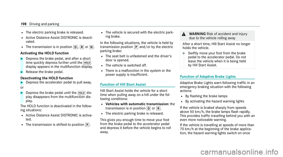 MERCEDES-BENZ C-CLASS ESTATE 2020  Owners Manual R
The electric parking brake is released.
R Active Dis tance Assi stDISTRONIC is deacti‐
va ted.
R The transmission is in position h,kori.
Ac tivating the HOLD function #
Dep ress the brake pedal, a