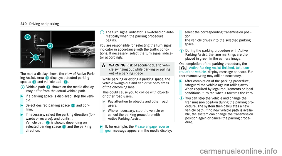 MERCEDES-BENZ C-CLASS ESTATE 2020  Owners Manual The media display sho
ws the view of Active Park‐
ing Assist. Area 2displa ysdetected park ing
spaces 4and vehicle path 3.
% Vehicle path 3shown on the media display
may dif fer from the actual vehi