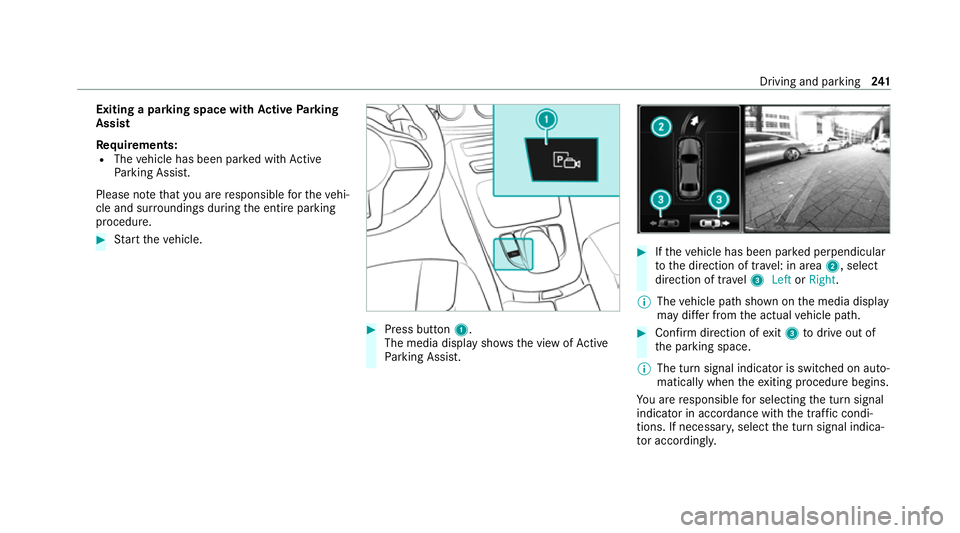 MERCEDES-BENZ C-CLASS ESTATE 2020  Owners Manual Exiting a pa
rking space with Active Parking
Assist
Re quirements:
R The vehicle has been par ked with Active
Pa rking Assist.
Please no tethat you are responsible forth eve hi‐
cle and sur rounding