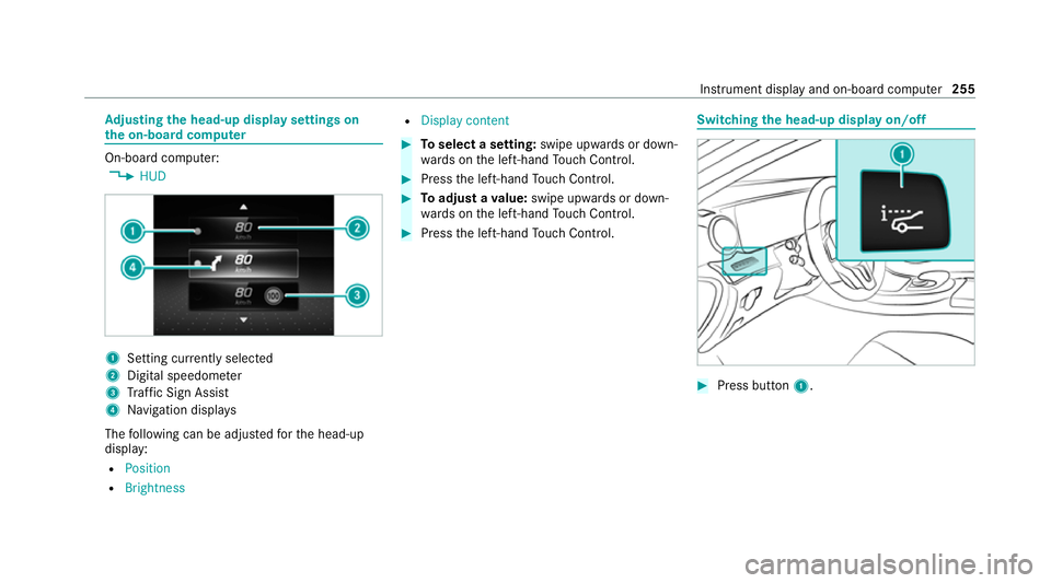 MERCEDES-BENZ C-CLASS ESTATE 2020  Owners Manual Ad
justing the head-up display settings on
the on-board co mputer On-board computer:
4 HUD 1
Setting cur rently selected
2 Digital speedome ter
3 Traf fic Sign Assi st
4 Navigation displa ys
The follo