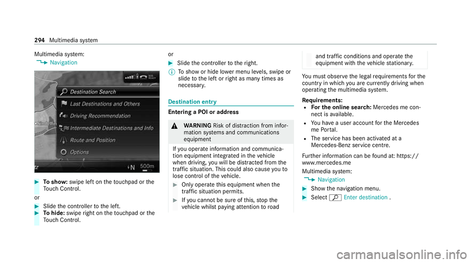 MERCEDES-BENZ C-CLASS ESTATE 2020 Owners Manual Multimedia sy
stem:
4 Navigation #
Tosho w:swipe left on theto uchpad or the
To uch Control.
or #
Slide the controller tothe left. #
Tohide: swipe right on theto uchpad or the
To uch Control. or #
Sli MERCEDES-BENZ C-CLASS ESTATE 2020 Owners Manual Multimedia sy
stem:
4 Navigation #
Tosho w:swipe left on theto uchpad or the
To uch Control.
or #
Slide the controller tothe left. #
Tohide: swipe right on theto uchpad or the
To uch Control. or #
Sli