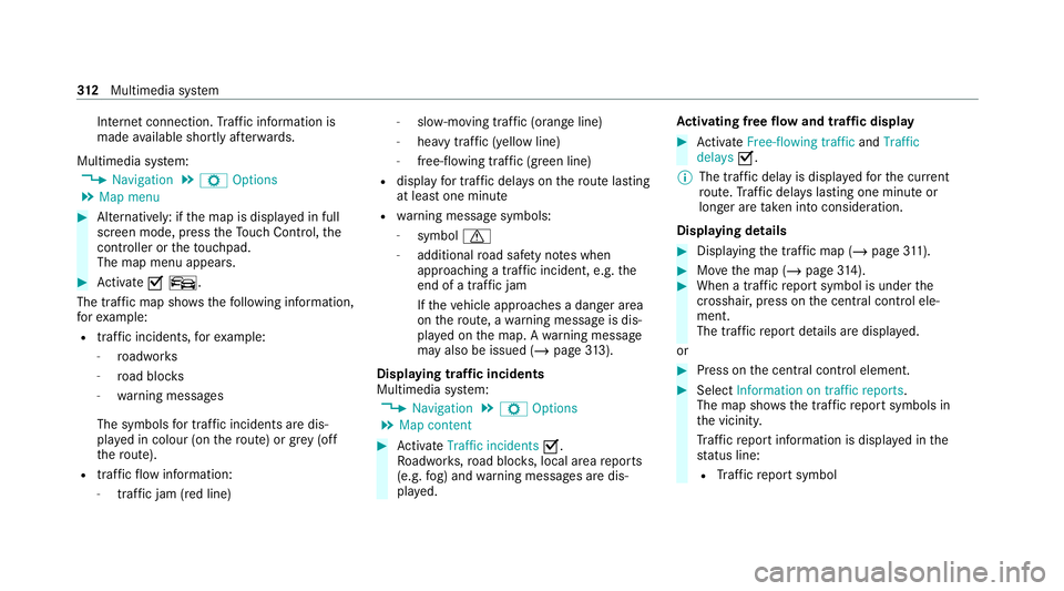 MERCEDES-BENZ C-CLASS ESTATE 2020  Owners Manual Internet connection.
Traf fic information is
made available shortly af terw ards.
Multimedia sy stem:
4 Navigation 5
Z Options
5 Map menu #
Alternatively: if the map is displa yed in full
screen mode,
