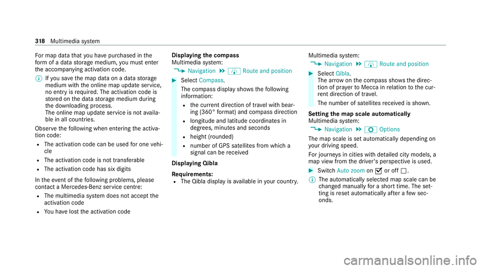 MERCEDES-BENZ C-CLASS ESTATE 2020  Owners Manual Fo
r map data that you ha vepur chased in the
fo rm of a data storage medium, you must en ter
th e accompanying activation code.
% Ifyo u sa vethe map data on a data storage
medium with the online map