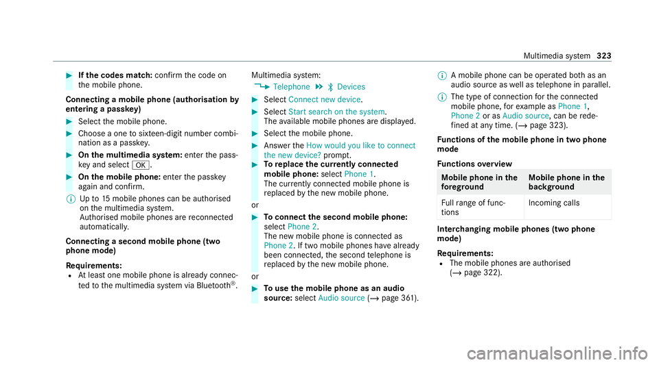 MERCEDES-BENZ C-CLASS ESTATE 2020 Owners Manual #
Ifth e codes match: confirm the code on
th e mobile phone.
Connecting a mobile phone (authorisation by
entering a passk ey) #
Select the mobile phone. #
Choose a one tosixteen-digit number combi‐
MERCEDES-BENZ C-CLASS ESTATE 2020 Owners Manual #
Ifth e codes match: confirm the code on
th e mobile phone.
Connecting a mobile phone (authorisation by
entering a passk ey) #
Select the mobile phone. #
Choose a one tosixteen-digit number combi‐