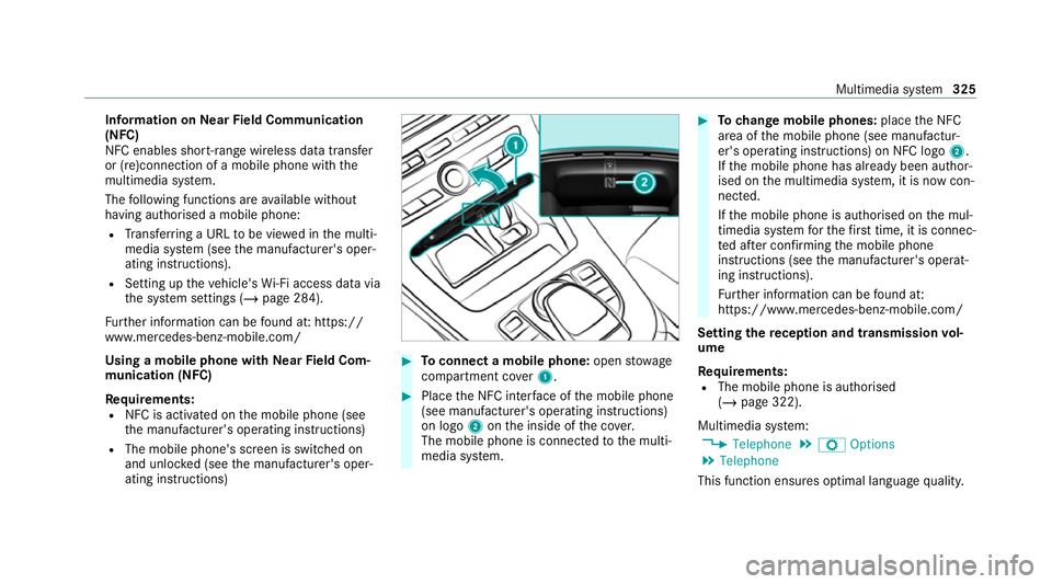MERCEDES-BENZ C-CLASS ESTATE 2020 Owners Manual Information on
NearField Communication
(NFC)
NFC enables short- range wi reless data transfer
or (re)connection of a mobile phone with the
multimedia sy stem.
The following functions are available wit MERCEDES-BENZ C-CLASS ESTATE 2020 Owners Manual Information on
NearField Communication
(NFC)
NFC enables short- range wi reless data transfer
or (re)connection of a mobile phone with the
multimedia sy stem.
The following functions are available wit