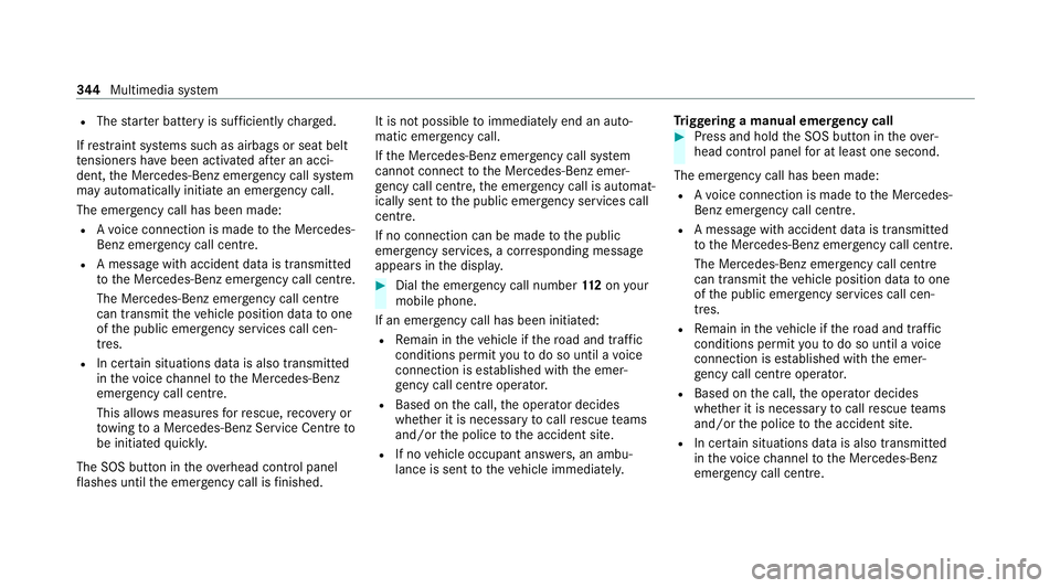 MERCEDES-BENZ C-CLASS ESTATE 2020 Owners Manual R
The star ter battery is suf ficiently charge d.
If re stra int sy stems such as airbags or seat belt
te nsioners ha vebeen activated af ter an acci‐
dent, the Mercedes-Benz emer gency call sy stem MERCEDES-BENZ C-CLASS ESTATE 2020 Owners Manual R
The star ter battery is suf ficiently charge d.
If re stra int sy stems such as airbags or seat belt
te nsioners ha vebeen activated af ter an acci‐
dent, the Mercedes-Benz emer gency call sy stem