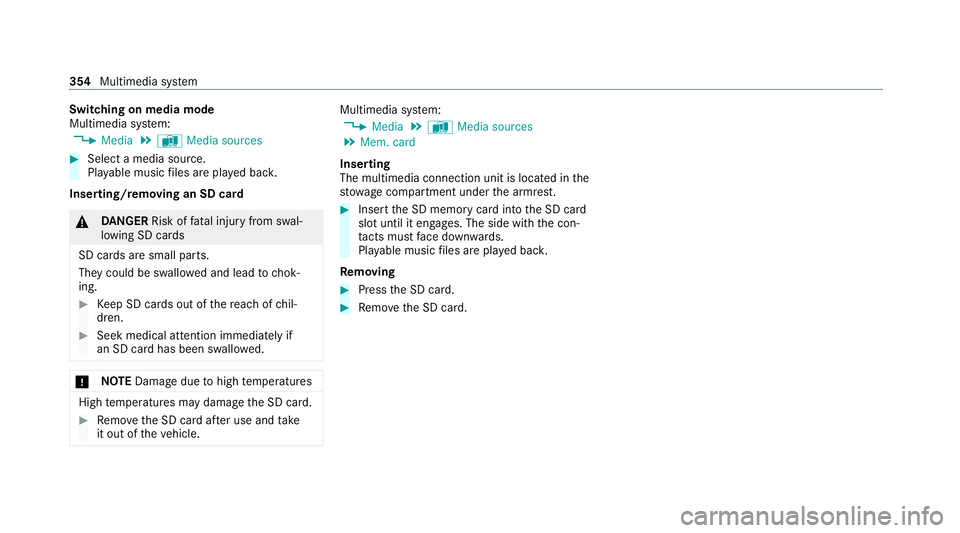 MERCEDES-BENZ C-CLASS ESTATE 2020 Owners Manual Switching on media mode
Multimedia sy
stem:
4 Media 5
à Media sources #
Select a media source.
Playable music files are pla yed bac k.
Inserting/removing an SD card &
DANG ER Risk of fata l injury fr MERCEDES-BENZ C-CLASS ESTATE 2020 Owners Manual Switching on media mode
Multimedia sy
stem:
4 Media 5
à Media sources #
Select a media source.
Playable music files are pla yed bac k.
Inserting/removing an SD card &
DANG ER Risk of fata l injury fr