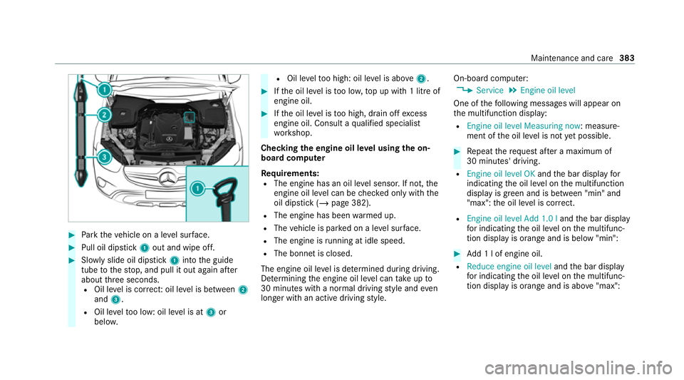 MERCEDES-BENZ C-CLASS ESTATE 2020 Owners Manual #
Park theve hicle on a le vel sur face. #
Pull oil dipstick 1out and wipe off. #
Slowly slide oil dipstick 1into the guide
tube tothestop, and pull it out again af ter
about thre e seconds.
R Oil le MERCEDES-BENZ C-CLASS ESTATE 2020 Owners Manual #
Park theve hicle on a le vel sur face. #
Pull oil dipstick 1out and wipe off. #
Slowly slide oil dipstick 1into the guide
tube tothestop, and pull it out again af ter
about thre e seconds.
R Oil le