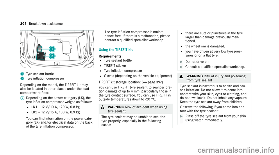 MERCEDES-BENZ C-CLASS ESTATE 2020  Owners Manual 1
Tyre sealant bottle
2 Tyre inflation compressor
Depending on the model, the TIREFIT kit may
also be located in other places under the load
compartment floor.
% Depending on the po wer category (LK),