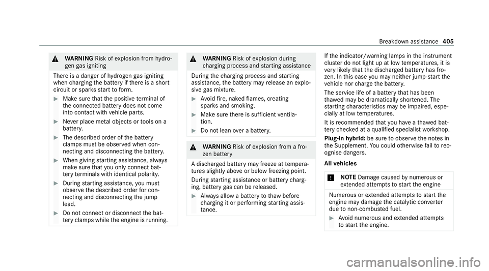MERCEDES-BENZ C-CLASS ESTATE 2020  Owners Manual &
WARNING Risk ofexplosion from hydro‐
ge nga s igniting
There is a danger of hydrogen gas igniting
when charging the battery if there is a short
circuit or spar ksstart toform. #
Make sure that the